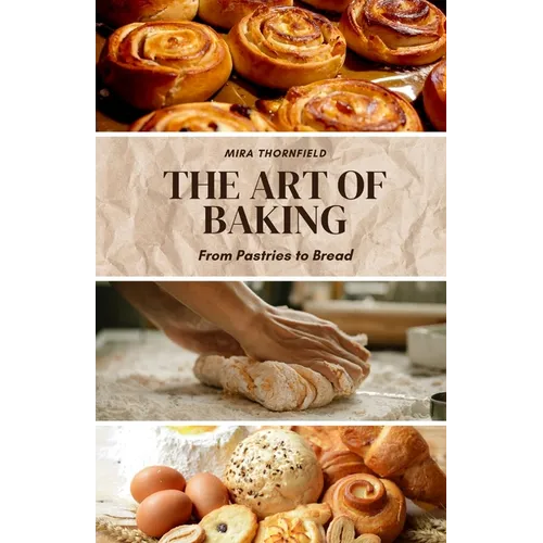 The Art of Baking: From Pastries to Bread - Paperback