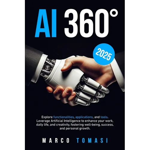 AI 360°: Explore functionalities, applications, and tools. Leverage Artificial Intelligence to enhance your work, daily life, a - Paperback