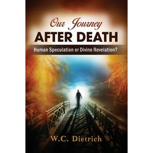 Our Journey After Death: Human Speculation or Divine Revelation? - Paperback