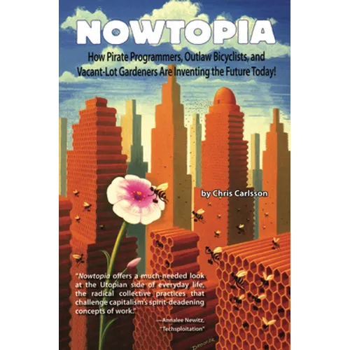 Nowtopia: How Pirate Programmers, Outlaw Bicyclists, and Vacant-Lot Gardeners Are Inventing the Future Today! - Paperback