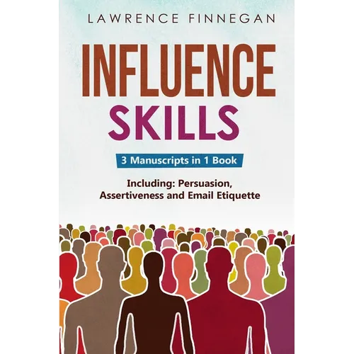 Influence Skills: 3-in-1 Guide to Master Influential Leadership, Persuasive Negotiation & Manipulation Techniques - Paperback