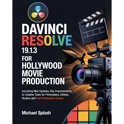 DaVinci Resolve 19.1.3 for Hollywood Movie Production: Including New Updates, Key Improvements & Creative Tools for Filmmakers, Editors, Studios and P - Paperback