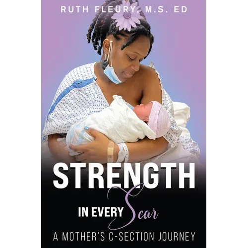 Strength in Every Scar: A Mother's C-Section Journey - Paperback