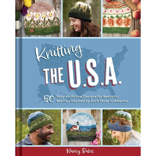 Knitting the U.S.A.: Fifty Easy-To-Follow Designs for Beautiful Beanies Inspired by Each State in America
