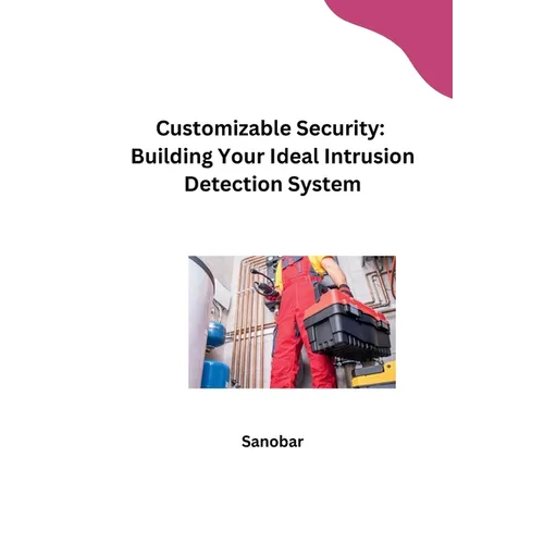 Customizable Security: Building Your Ideal Intrusion Detection System - Paperback
