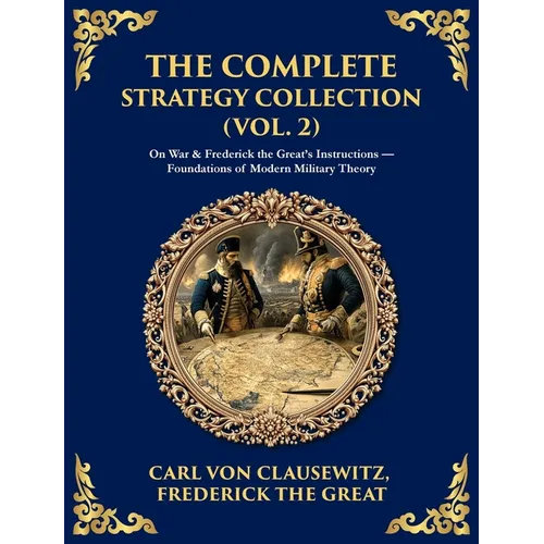 The Complete Strategy & War Collection (Vol. 2): On War & Napoleon's Maxims - Grand Theory and Tactical Brilliance (Deluxe Hardbound Edition) - Hardcover