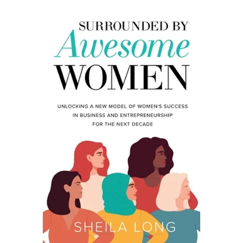 Surrounded by Awesome Women: Unlocking a New Model of Women's Success in Business and Entrepreneurship for the Next Decade - Paperback