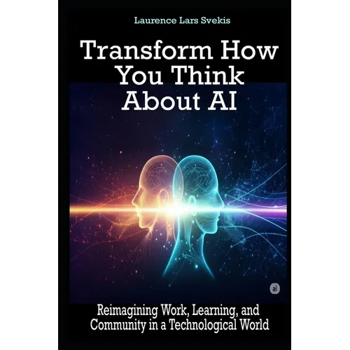 Transform How You Think About AI: Reimagining Work, Learning, and Community in a Technological World - Paperback