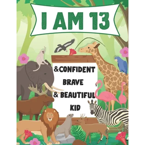 I am 13 and Confident, Brave & Beautiful Kid: A Coloring Book For Awesome Boys & girls birthday, Animals Coloring Books Activity and Drawing, Gift for - Paperback