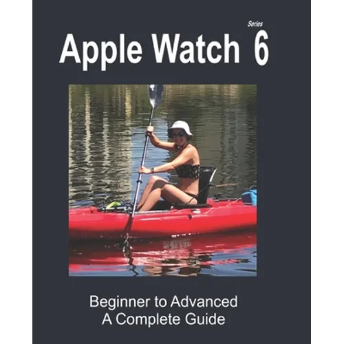 Apple Watch Series 6: Beginner to Advanced - Paperback