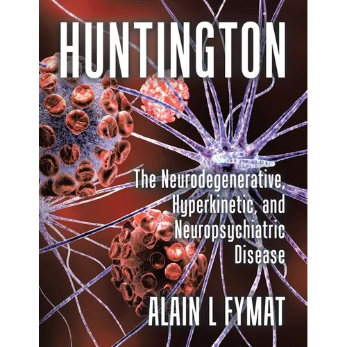 Huntington: The Neurodegenerative, Hyperkinetic, and Neuropsychiatric Disease - Paperback