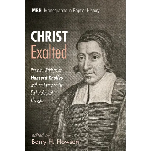 Christ Exalted: Pastoral Writings of Hanserd Knollys with an Essay on His Eschatological Thought - Paperback