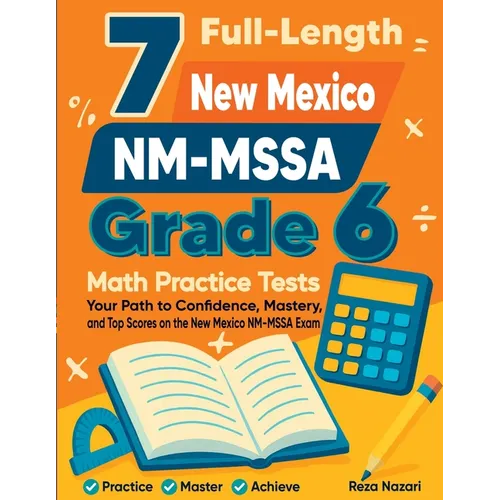 7 Full-Length New Mexico NM-MSSA Grade 6 Math Practice Tests: Your Path to Confidence, Mastery, and Top Scores on the New Mexico NM-MSSA Exam - Paperback