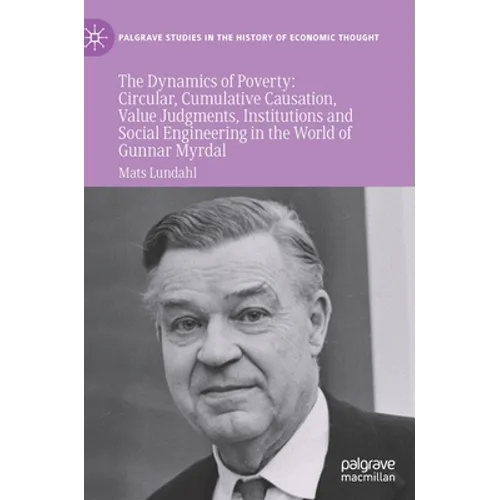 The Dynamics of Poverty: Circular, Cumulative Causation, Value Judgments, Institutions and Social Engineering in the World of Gunnar Myrdal - Hardcover