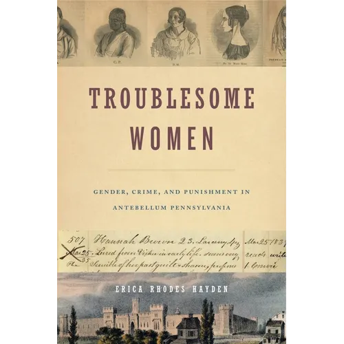 Troublesome Women: Gender, Crime, and Punishment in Antebellum Pennsylvania - Paperback