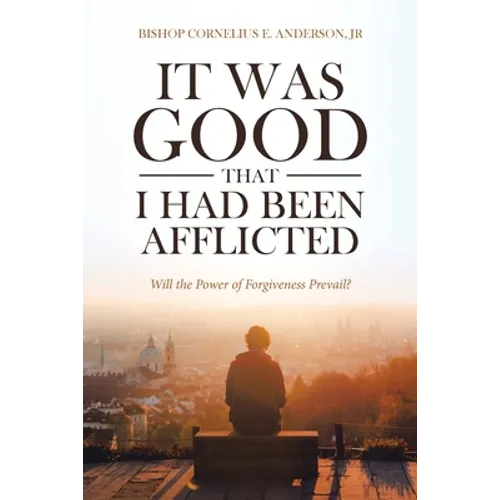 It Was Good That I Had Been Afflicted: Will the Power of Forgiveness Prevail? - Paperback