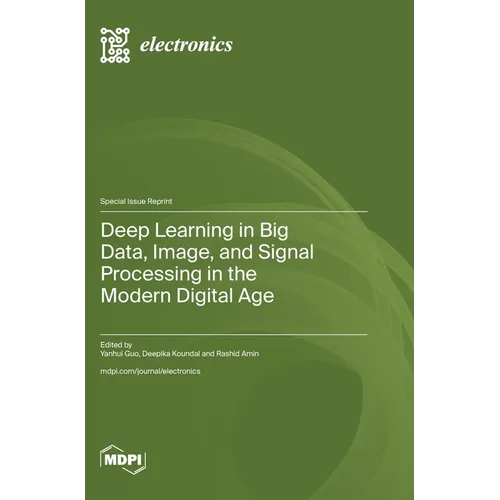 Deep Learning in Big Data, Image, and Signal Processing in the Modern Digital Age