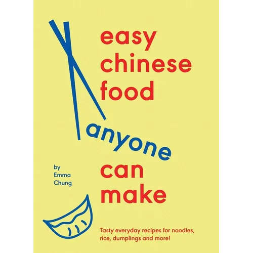 Easy Chinese Food Anyone Can Make: Tasty Everyday Recipes for Noodles, Rice, Dumplings and More! - Hardcover