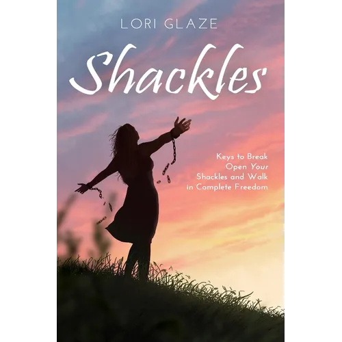 Shackles: Keys to Break Open Your Shackles and Walk in Complete Freedom - Paperback