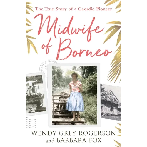 Midwife of Borneo: The True Story of a Geordie Pioneer - Paperback
