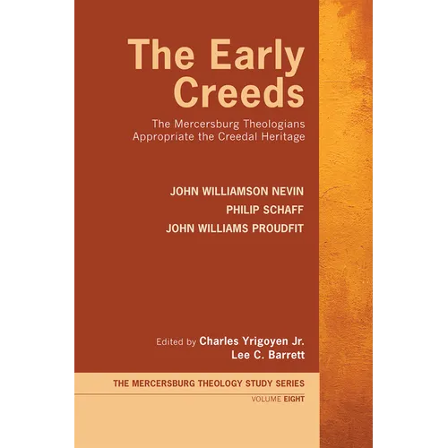 The Early Creeds: The Mercersburg Theologians Appropriate the Creedal Heritage - Hardcover