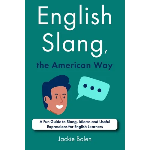 English Slang, the American Way: A Fun Guide to Slang, Idioms and Useful Expressions for English Learners - Paperback