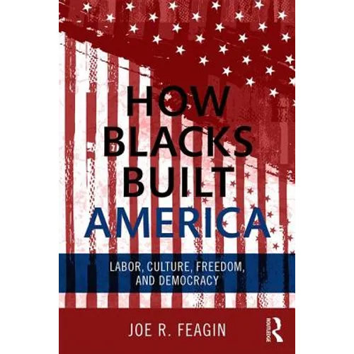 How Blacks Built America: Labor, Culture, Freedom, and Democracy - Paperback