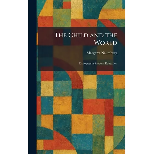 The Child and the World: Dialogues in Modern Education - Hardcover
