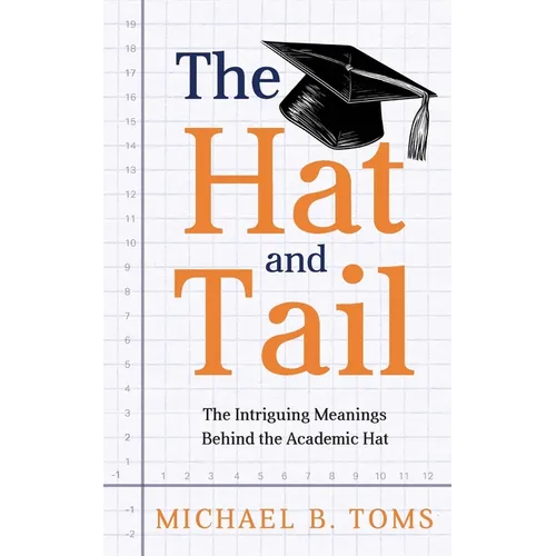 The Hat and Tail: The Intriguing Meanings Behind the Academic Hat - Paperback