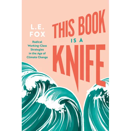 This Book Is a Knife: Radical Working-Class Strategies in the Age of Climate Change