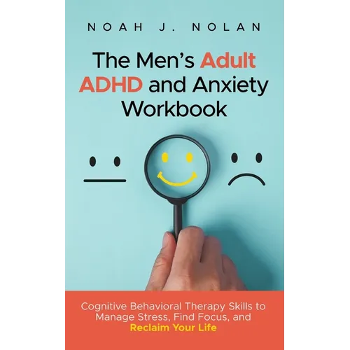The Men's Adult ADHD and Anxiety Workbook: Cognitive Behavioral Therapy Skills to Manage Stress, Find Focus, and Reclaim Your Life - Paperback