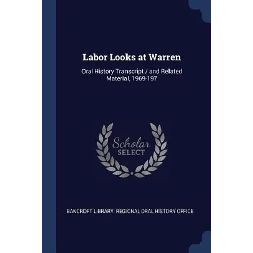 Labor Looks at Warren: Oral History Transcript / and Related Material, 1969-197 - Paperback