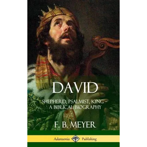 David: Shepherd, Psalmist, King - A Biblical Biography (Hardcover)