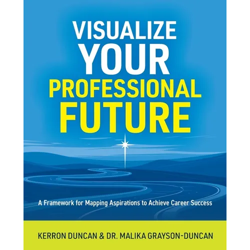 Visualize Your Professional Future: A Framework for Mapping Aspirations to Achieve Career Success