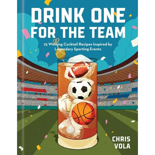 Drink One for the Team: 75 Winning Cocktail Recipes Inspired by Legendary Sporting Events - Hardcover