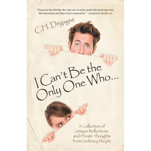 I Can't Be the Only One Who...: A Collection of Unique Reflections and Private Thoughts from Ordinary People