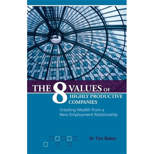 The 8 Values of Highly Productive Companies: Creating Wealth from a New Employment Relationship - Paperback