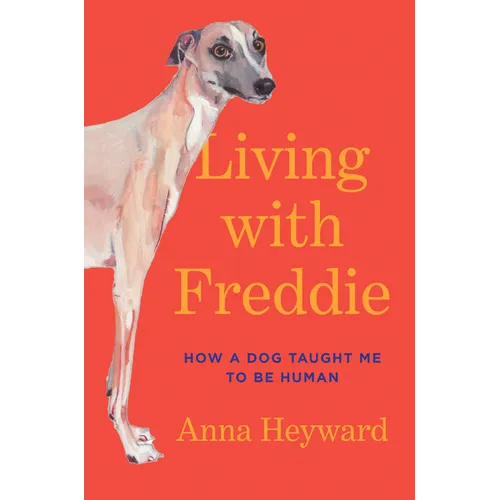 Living with Freddie: How a Dog Taught Me to Be Human - Hardcover