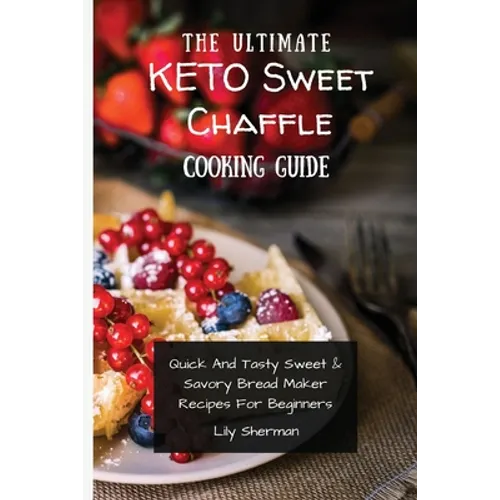 The Ultimate KETO Sweet Chaffle Cooking Guide: Amazing Sweet Chaffle Recipes For Beginners - Paperback
