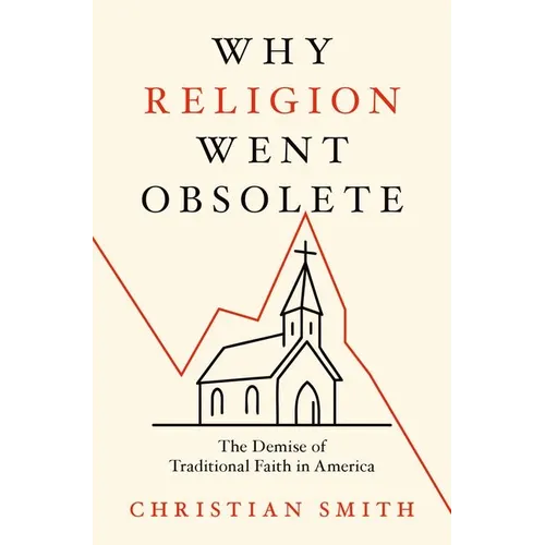 Why Religion Went Obsolete: The Demise of Traditional Faith in America - Hardcover