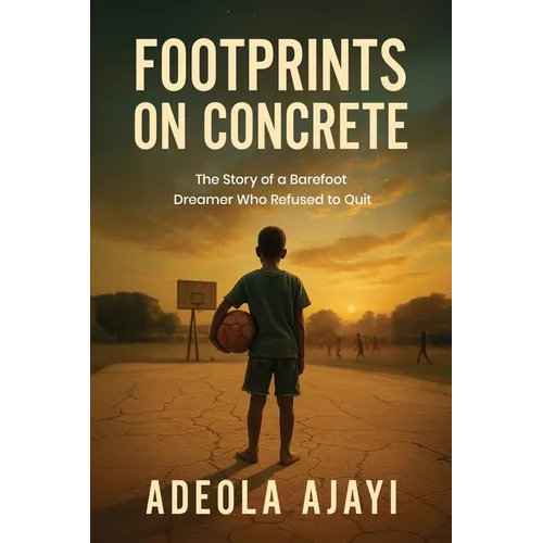 Footprints On Concrete: The Story of a Barefoot Dreamer Who Refused to Quit