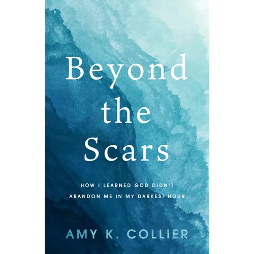 Beyond the Scars: How I Learned God Didn't Abandon Me in My Darkest Hour - Paperback