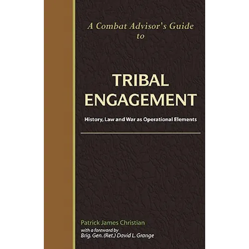 A Combat Advisor's Guide to Tribal Engagement: History, Law and War as Operational Elements - Paperback