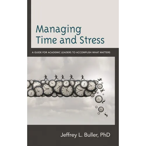 Managing Time and Stress: A Guide for Academic Leaders to Accomplish What Matters - Hardcover