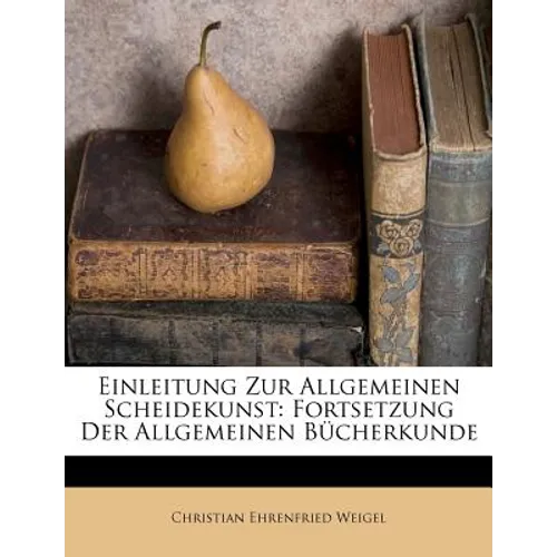 Einleitung Zur Allgemeinen Scheidekunst: Fortsetzung Der Allgemeinen Bücherkunde - Paperback