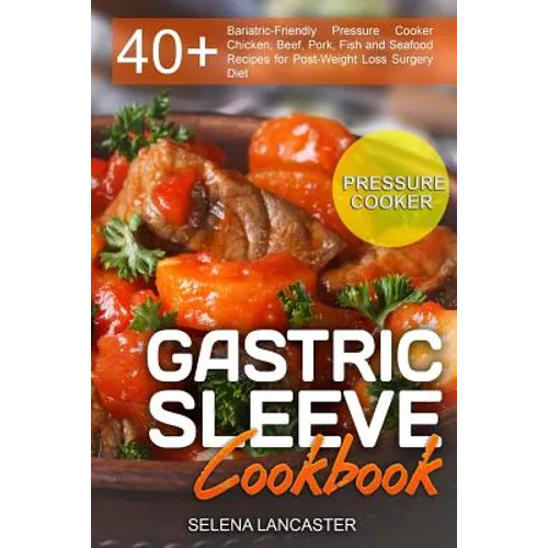 Gastric Sleeve Cookbook: PRESSURE COOKER ? 40+ Bariatric-Friendly Pressure Cooker Chicken, Beef, Pork, Fish and Seafood Recipes for Post-Weight - Paperback