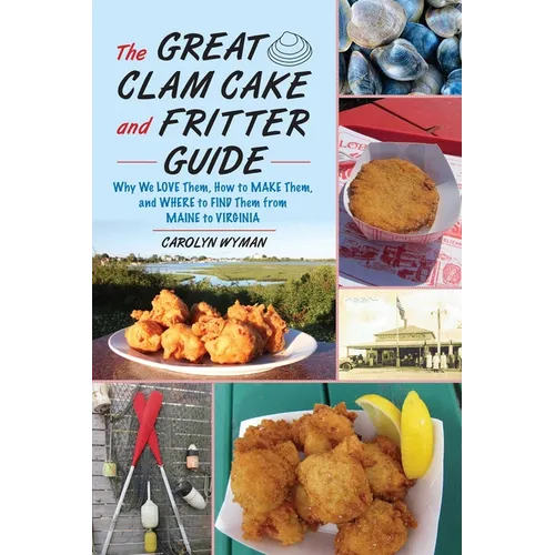 Great Clam Cake and Fritter Guide: Why We Love Them, How to Make Them, and Where to Find Them from Maine to Virginia - Paperback