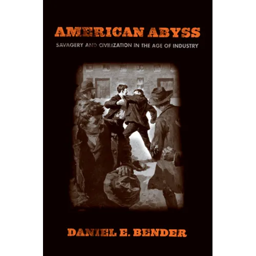 American Abyss: Savagery and Civilization in the Age of Industry