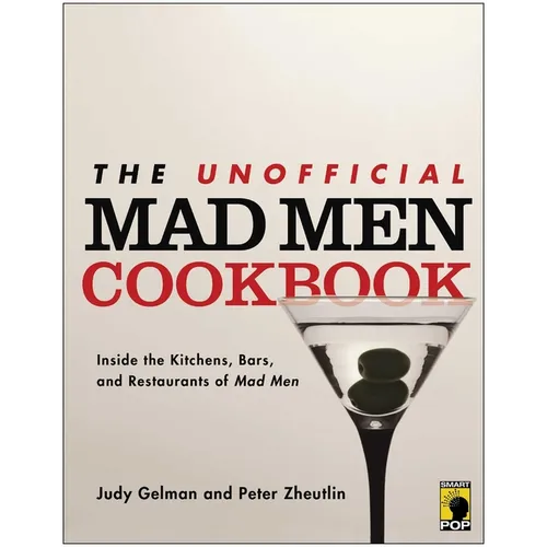 The Unofficial Mad Men Cookbook: Inside the Kitchens, Bars, and Restaurants of Mad Men - Paperback