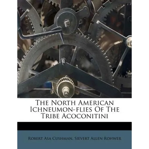 The North American Ichneumon-Flies of the Tribe Acoconitini - Paperback